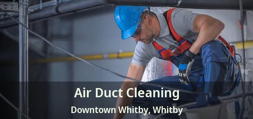 Air Duct Cleaning Downtown Whitby, Whitby - ON