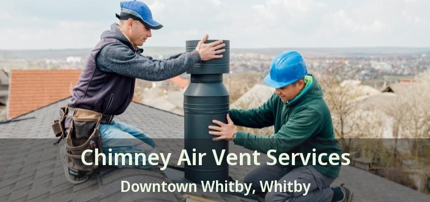 Chimney Air Vent Services Downtown Whitby, Whitby - ON