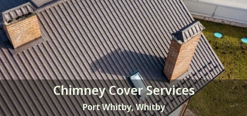 Chimney Cover Services Port Whitby, Whitby - ON