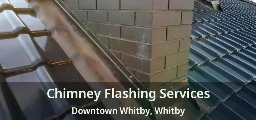 Chimney Flashing Services Downtown Whitby, Whitby - ON