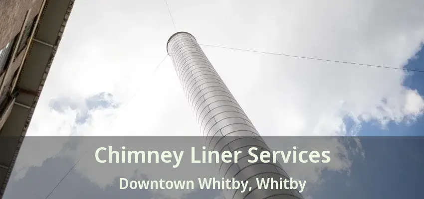 Chimney Liner Services Downtown Whitby, Whitby - ON