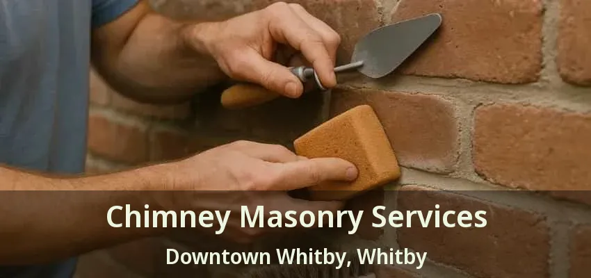 Chimney Masonry Services Downtown Whitby, Whitby - ON