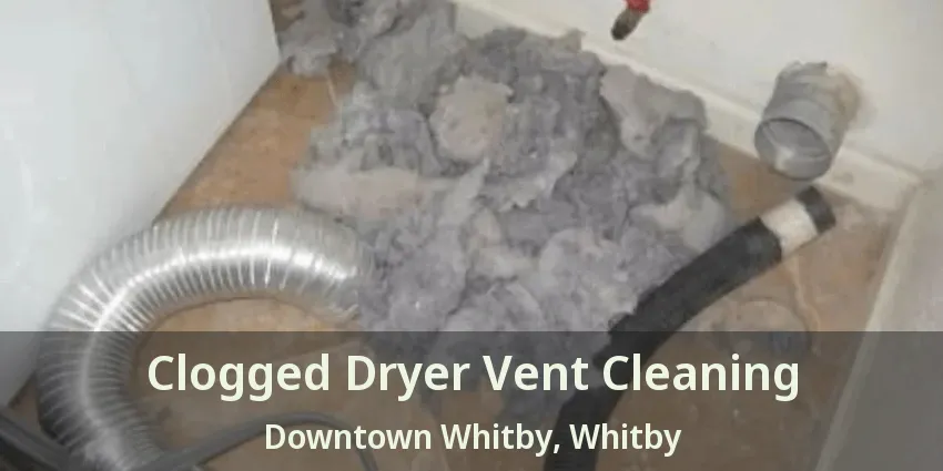 Clogged Dryer Vent Cleaning Downtown Whitby, Whitby - ON