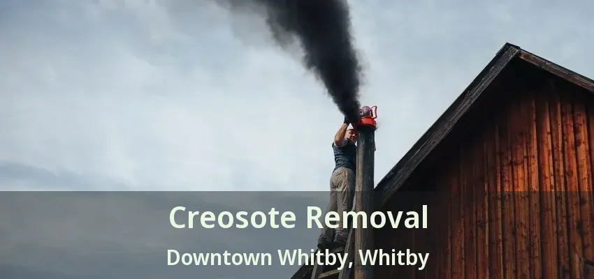 Creosote Removal Downtown Whitby, Whitby - ON