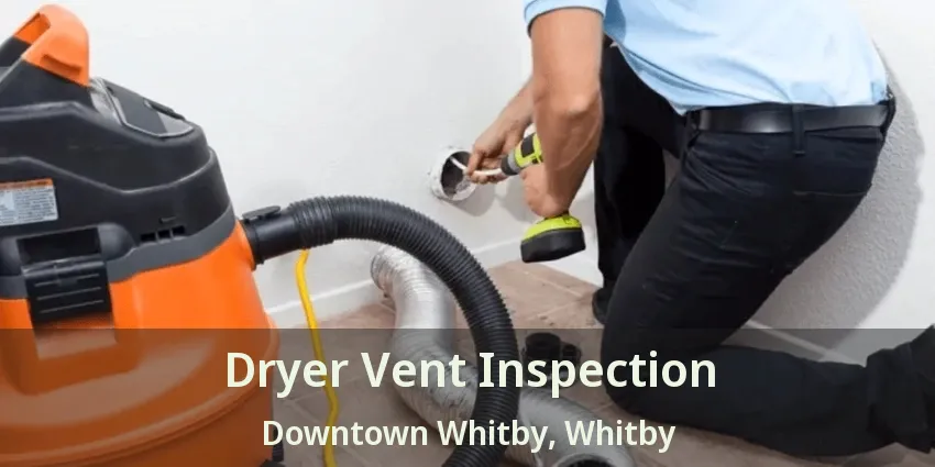 Dryer Vent Inspection Downtown Whitby, Whitby - ON