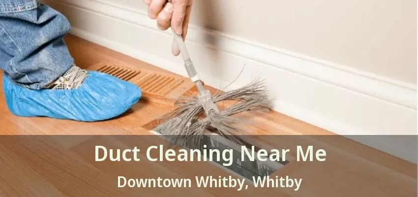 Duct Cleaning Near Me Downtown Whitby, Whitby - ON