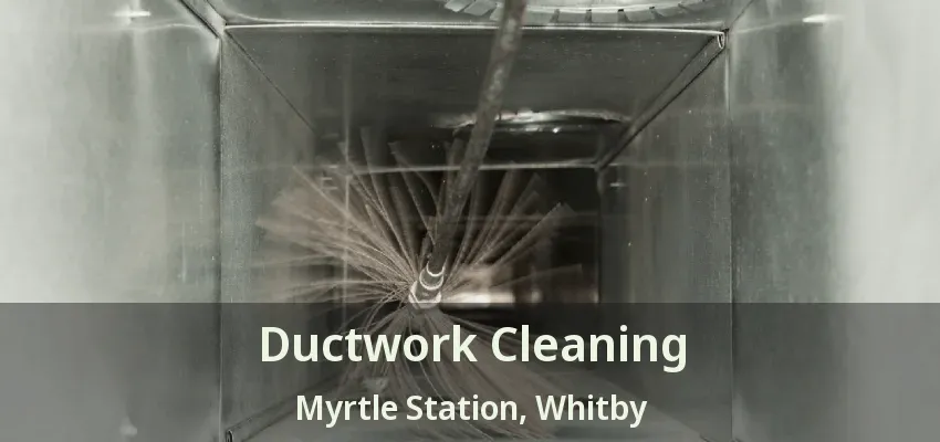 Ductwork Cleaning Myrtle Station, Whitby - ON