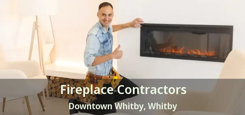Fireplace Contractors Downtown Whitby, Whitby - ON