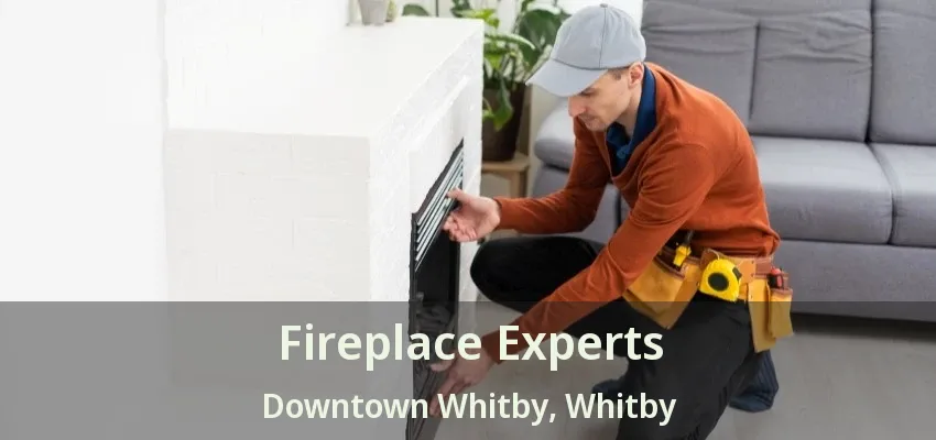 Fireplace Experts Downtown Whitby, Whitby - ON