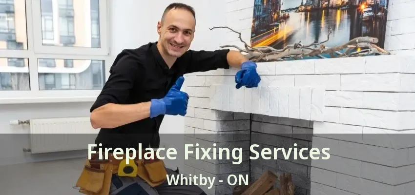 Fireplace Fixing Services Whitby - ON