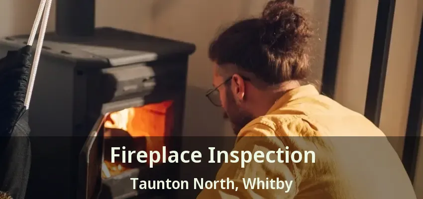 Fireplace Inspection Taunton North, Whitby - ON