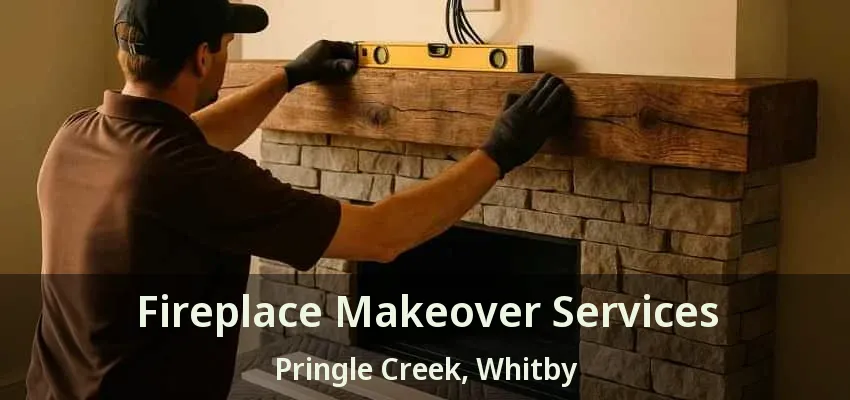 Fireplace Makeover Services Pringle Creek, Whitby - ON