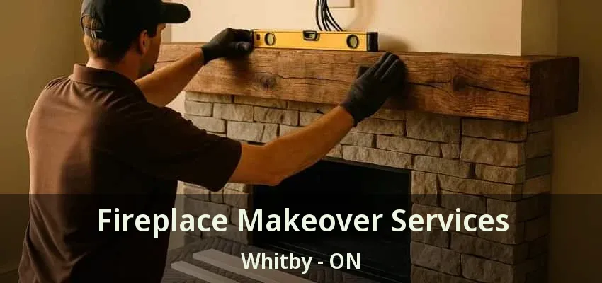 Fireplace Makeover Services Whitby - ON