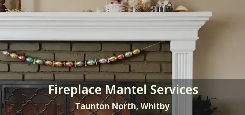 Fireplace Mantel Services Taunton North, Whitby - ON