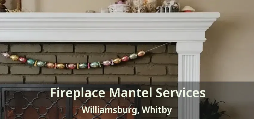 Fireplace Mantel Services Williamsburg, Whitby - ON
