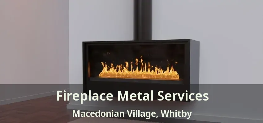 Fireplace Metal Services Macedonian Village, Whitby - ON