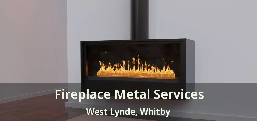 Fireplace Metal Services West Lynde, Whitby - ON