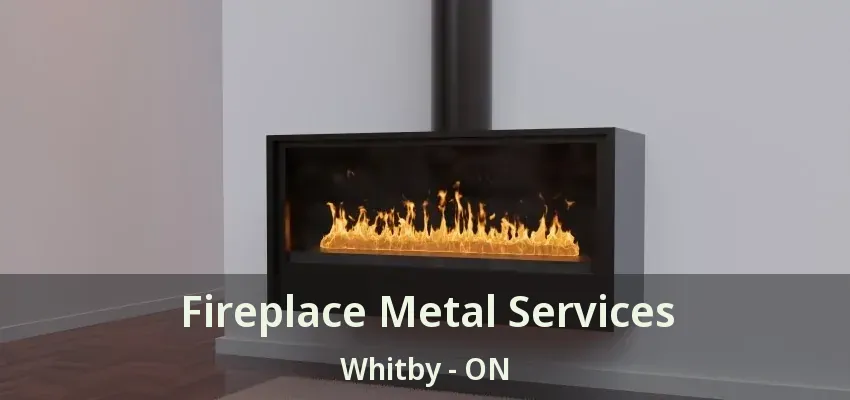 Fireplace Metal Services Whitby - ON