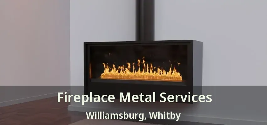Fireplace Metal Services Williamsburg, Whitby - ON