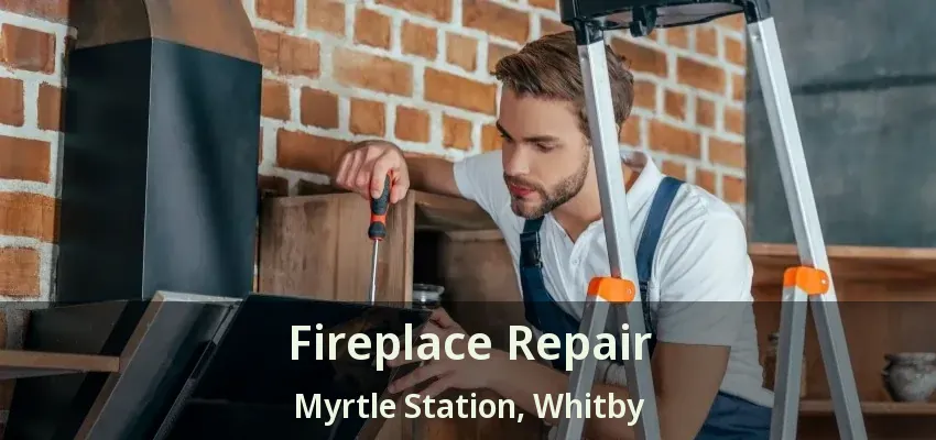 Fireplace Repair Myrtle Station, Whitby - ON
