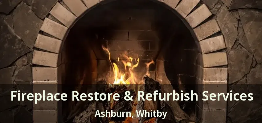 Fireplace Restore & Refurbish Services Ashburn, Whitby - ON