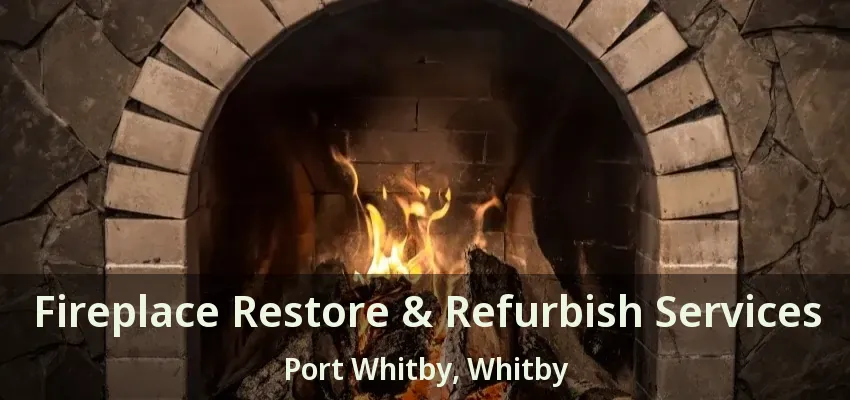 Fireplace Restore & Refurbish Services Port Whitby, Whitby - ON