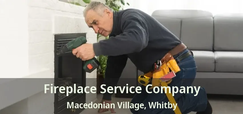 Fireplace Service Company Macedonian Village, Whitby - ON
