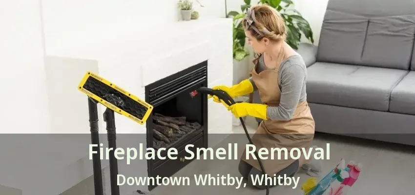 Fireplace Smell Removal Downtown Whitby, Whitby - ON