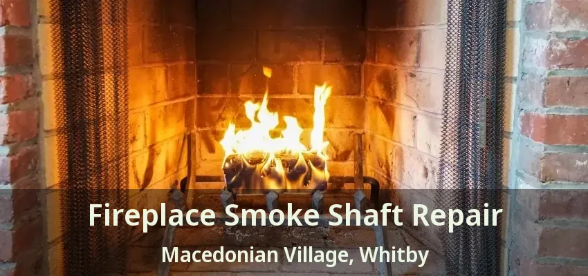 Fireplace Smoke Shaft Repair Macedonian Village, Whitby - ON