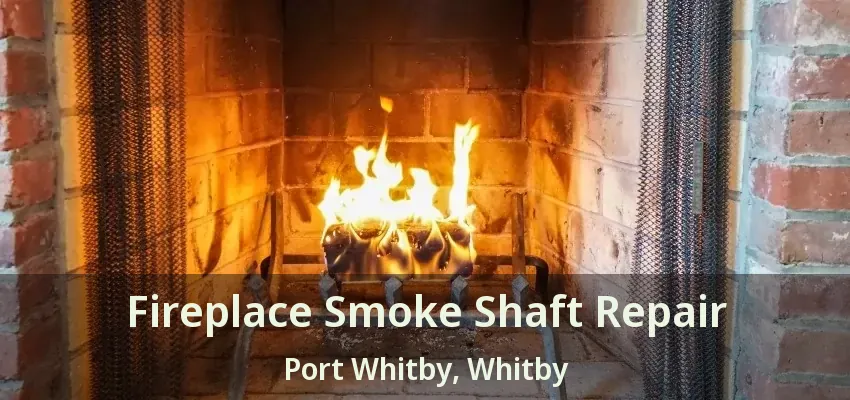 Fireplace Smoke Shaft Repair Port Whitby, Whitby - ON