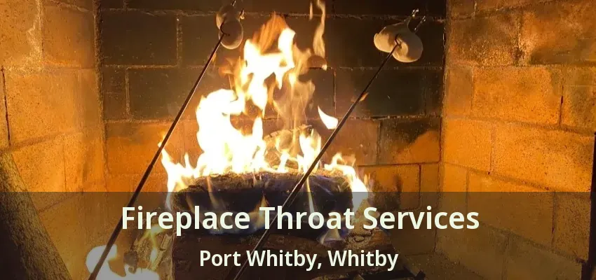 Fireplace Throat Services Port Whitby, Whitby - ON