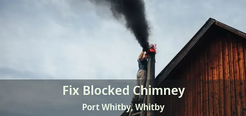 Fix Blocked Chimney Port Whitby, Whitby - ON