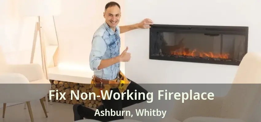 Fix Non-Working Fireplace Ashburn, Whitby - ON