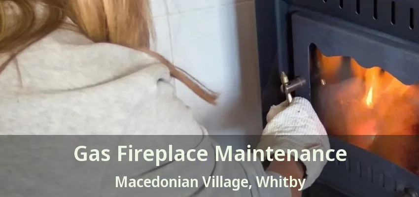 Gas Fireplace Maintenance Macedonian Village, Whitby - ON