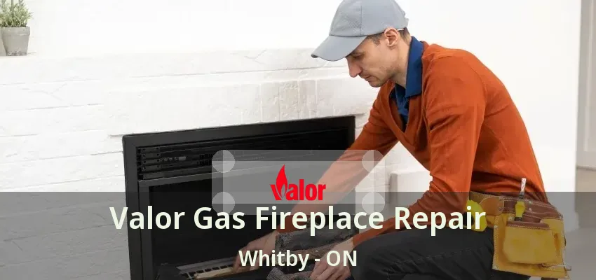 Valor Gas Fireplace Repair Whitby - ON