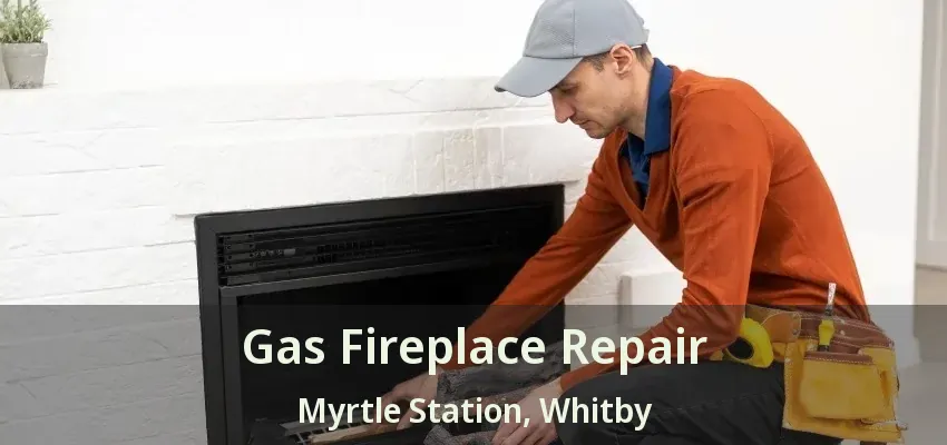 Gas Fireplace Repair Myrtle Station, Whitby - ON