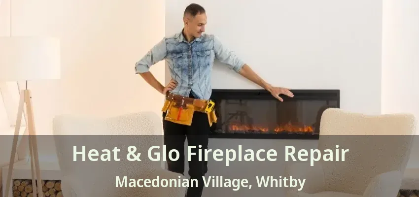 Heat & Glo Fireplace Repair Macedonian Village, Whitby - ON
