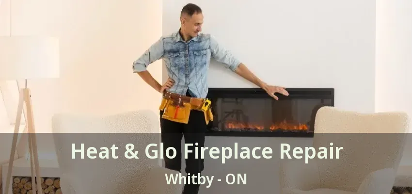 Heat & Glo Fireplace Repair Whitby - ON Heat & Glo Fireplace Repair Whitby - ON