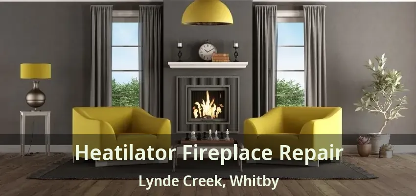Heatilator Fireplace Repair Lynde Creek, Whitby - ON