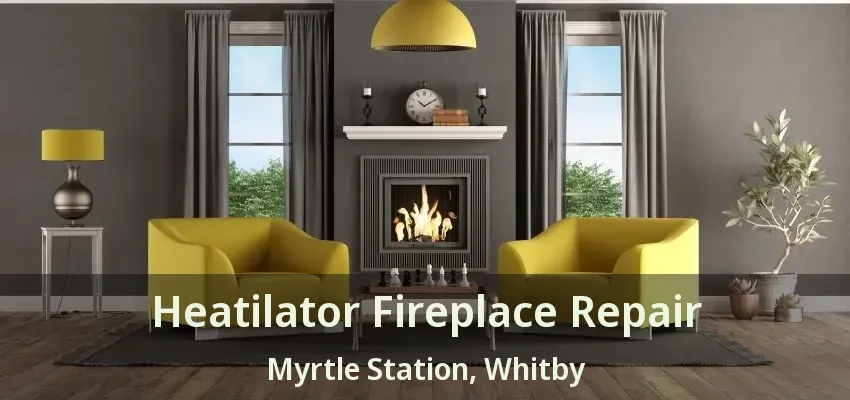 Heatilator Fireplace Repair Myrtle Station, Whitby - ON
