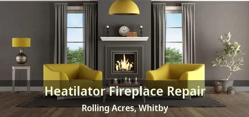 Heatilator Fireplace Repair Rolling Acres, Whitby - ON