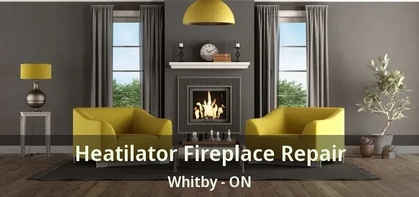 Heatilator Fireplace Repair Whitby - ON