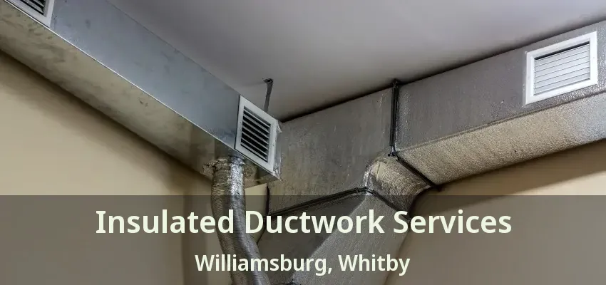 Insulated Ductwork Services Williamsburg, Whitby - ON