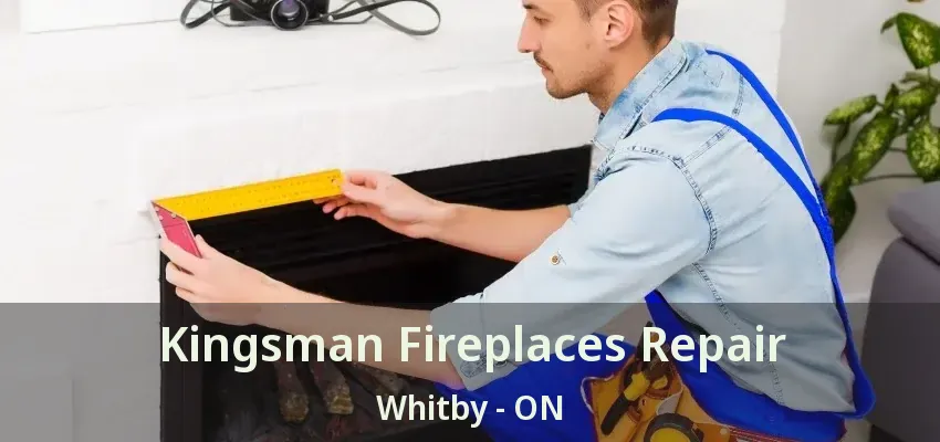 Kingsman Fireplaces Repair Whitby - ON