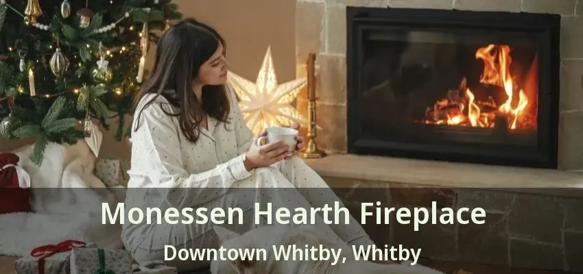 Monessen Hearth Fireplace Downtown Whitby, Whitby - ON