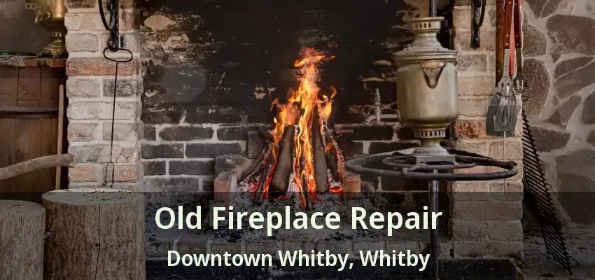 Old Fireplace Repair Downtown Whitby, Whitby - ON