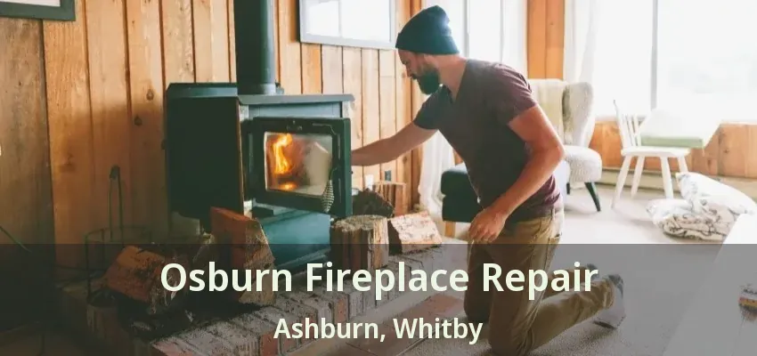 Osburn Fireplace Repair Ashburn, Whitby - ON