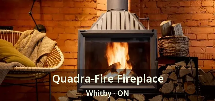 Quadra-Fire Fireplace Whitby - ON