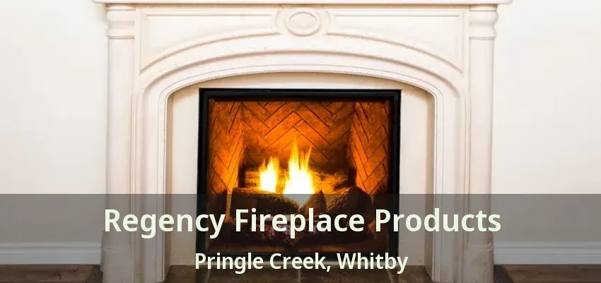 Regency Fireplace Products Pringle Creek, Whitby - ON