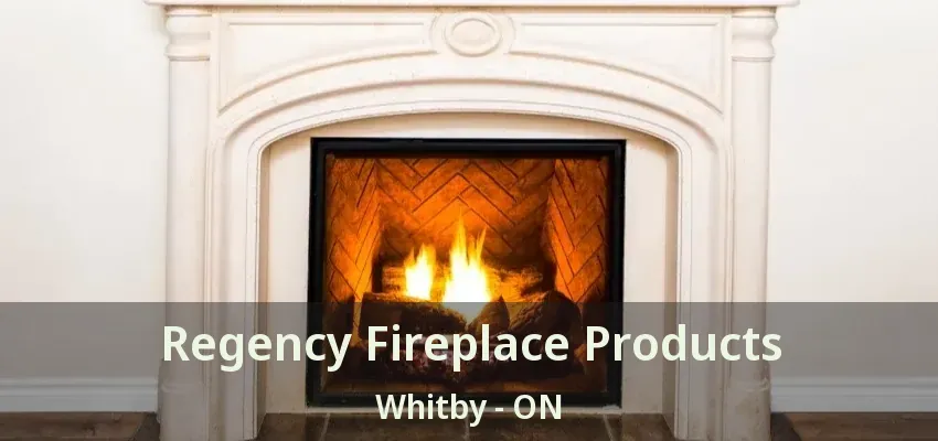 Regency Fireplace Products Whitby - ON
